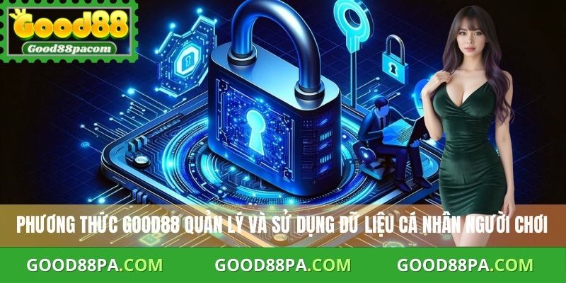 Phương thức Good88 quản lý và sử dụng dữ liệu cá nhân người chơi