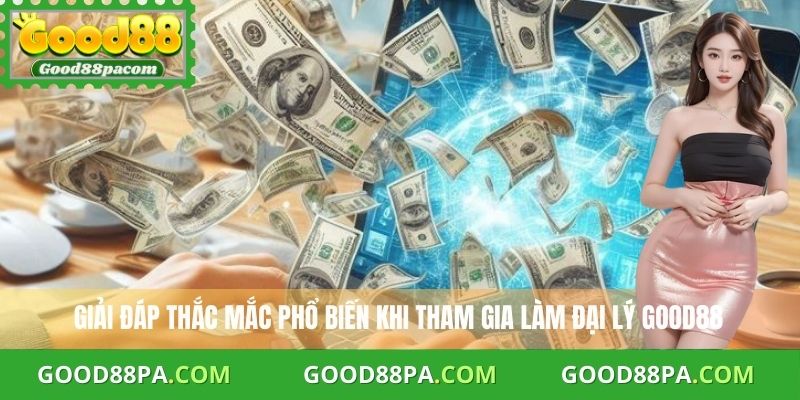 Giải đáp thắc mắc phổ biến khi tham gia làm đại lý Good88