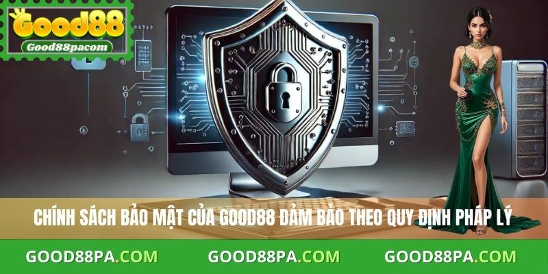 Chính sách bảo mật của Good88 đảm bảo theo quy định pháp lý