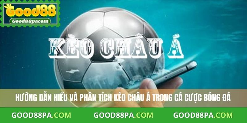 Hướng dẫn hiểu và phân tích kèo châu Á trong cá cược bóng đá