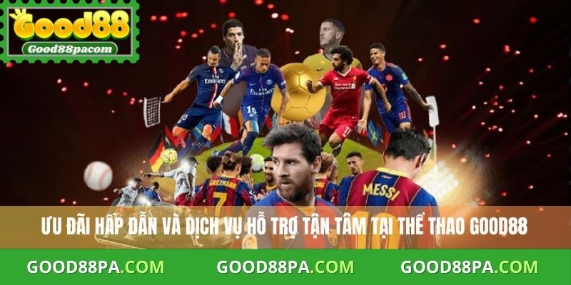 Ưu đãi hấp dẫn và dịch vụ hỗ trợ tận tâm tại thể thao Good88