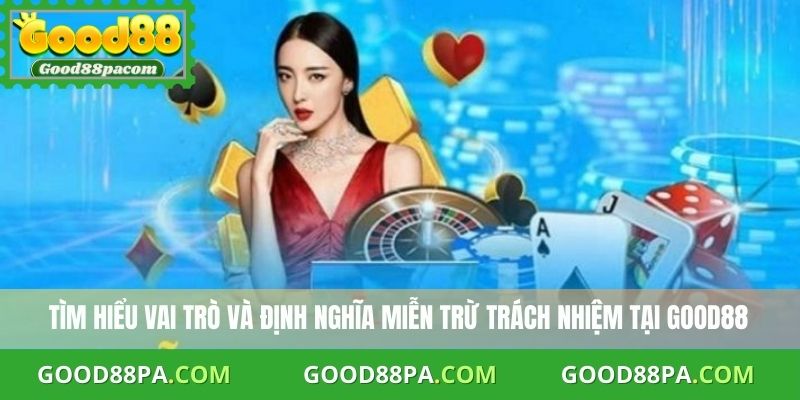Tìm hiểu vai trò và định nghĩa miễn trừ trách nhiệm tại Good88
