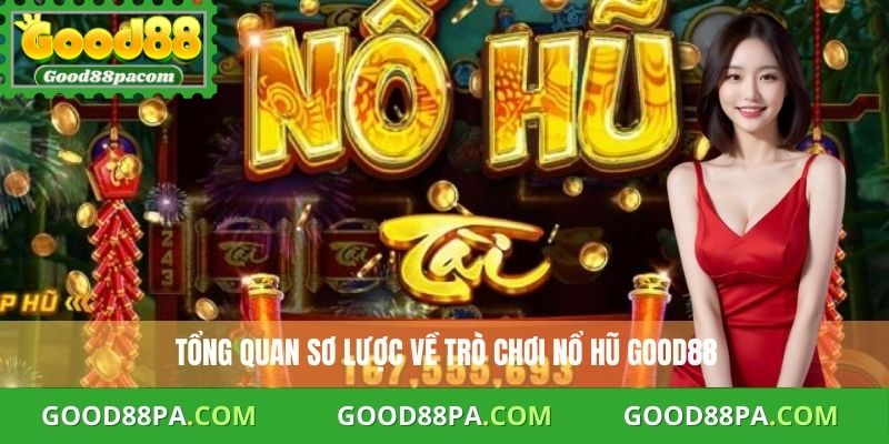 Tổng quan sơ lược về trò chơi nổ hũ Good88