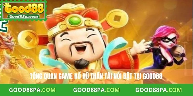 Tổng quan game nổ hũ Thần Tài nổi bật tại Good88