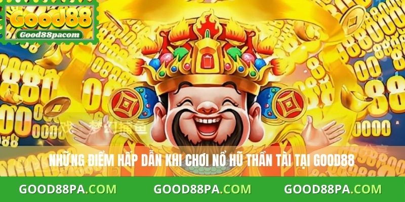 Những điểm hấp dẫn khi chơi nổ hũ Thần Tài tại Good88
