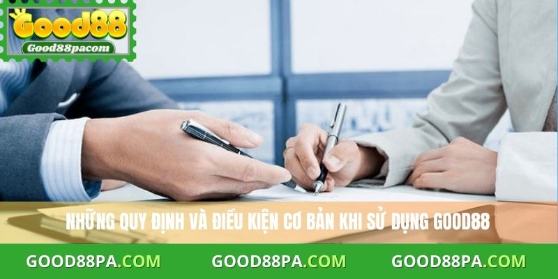 Những quy định và điều kiện cơ bản khi sử dụng Good88