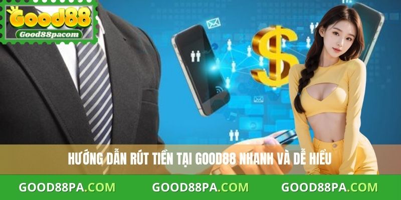 Hướng dẫn rút tiền Good88 nhanh và dễ hiểu